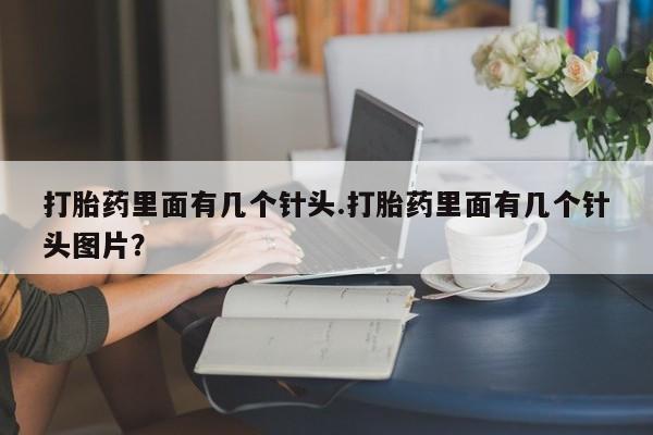 药流药购买打胎药里面有几个针头.打胎药里面有几个针头图片？
