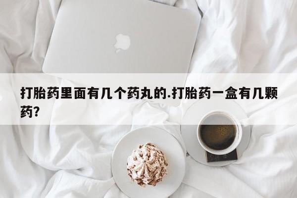 药流药购买打胎药里面有几个药丸的.打胎药一盒有几颗药？