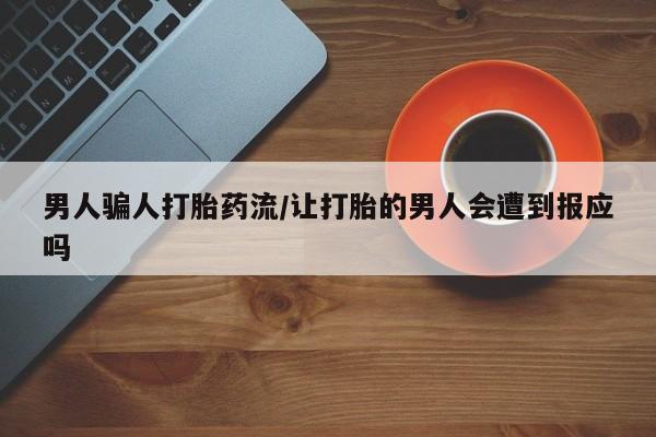 药流药购买男人骗人打胎药流/让打胎的男人会遭到报应吗