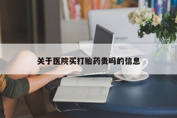 药流药购买关于医院买打胎药贵吗的信息