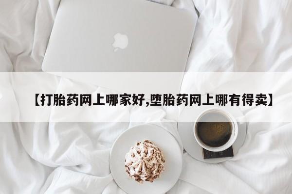 药流药购买【打胎药网上哪家好,堕胎药网上哪有得卖】