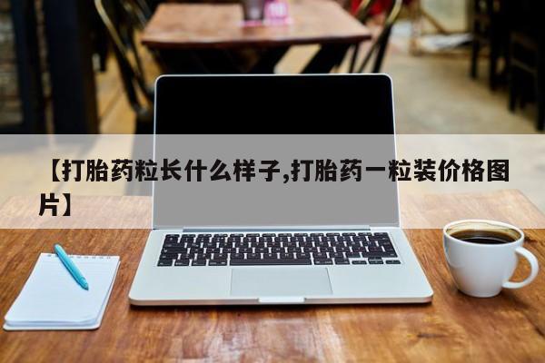 药流药购买【打胎药粒长什么样子,打胎药一粒装价格图片】