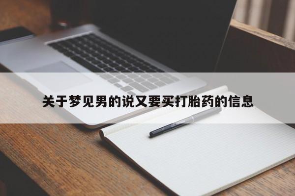 药流药购买关于梦见男的说又要买打胎药的信息